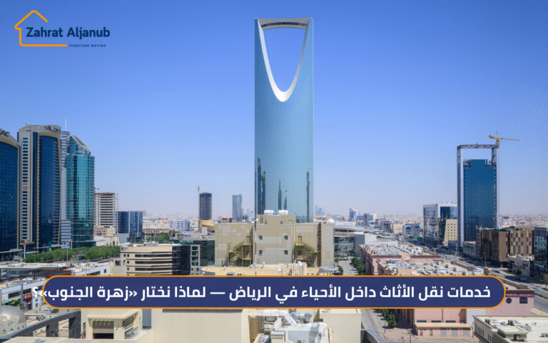 خدمات نقل الأثاث داخل أحياء الرياض — لماذا تختار زهرة الجنوب؟ 2026