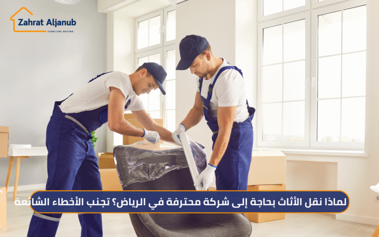 لماذا نقل الأثاث يحتاج إلى شركة محترفة في الرياض؟ تجنب الأخطاء الشائعة 2026
