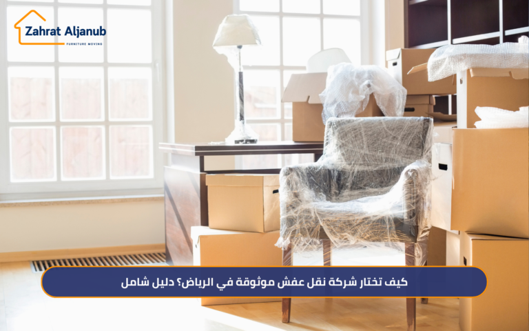 كيف تختار شركة نقل عفش موثوقة في الرياض؟ دليل شامل